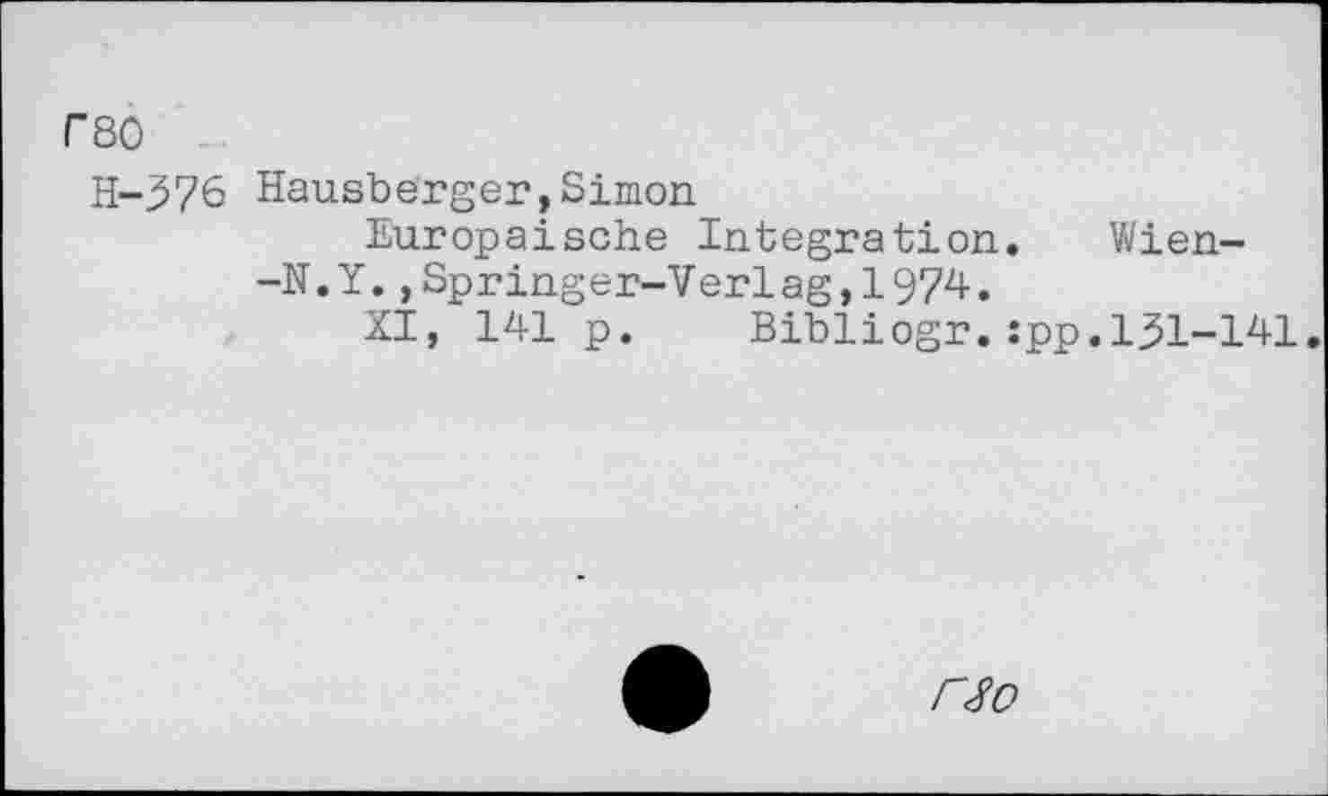 ﻿Г 80
Н-376 Hausbërger,Simon
Europäische Integration. Wien--N.Y.,Springer-Verlag,I974.
XI, 141 p. Bibliogr.:pp.131-141.
ГЯо